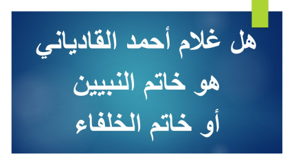 هل غلام أحمد القادياني هو خاتم النبيين أو خاتم الخلفاء؟